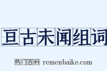 亘古未闻组词是什么意思的图片